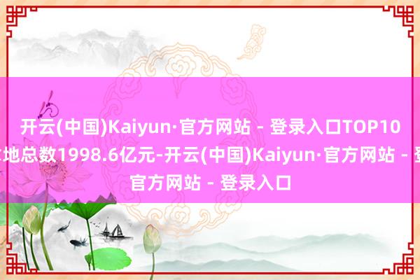 开云(中国)Kaiyun·官方网站 - 登录入口TOP100企业拿地总数1998.6亿元-开云(中国)Kaiyun·官方网站 - 登录入口