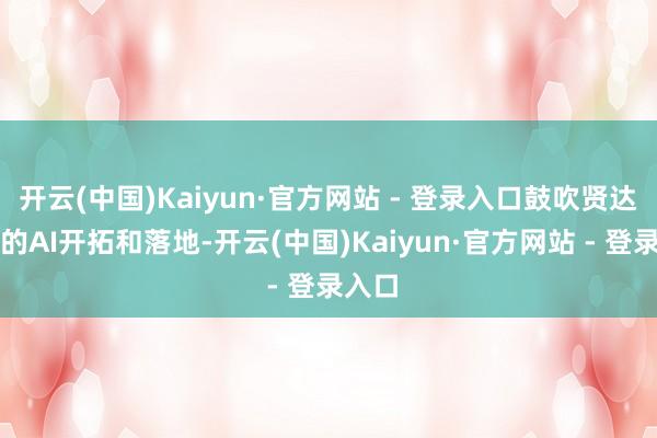 开云(中国)Kaiyun·官方网站 - 登录入口鼓吹贤达农业的AI开拓和落地-开云(中国)Kaiyun·官方网站 - 登录入口