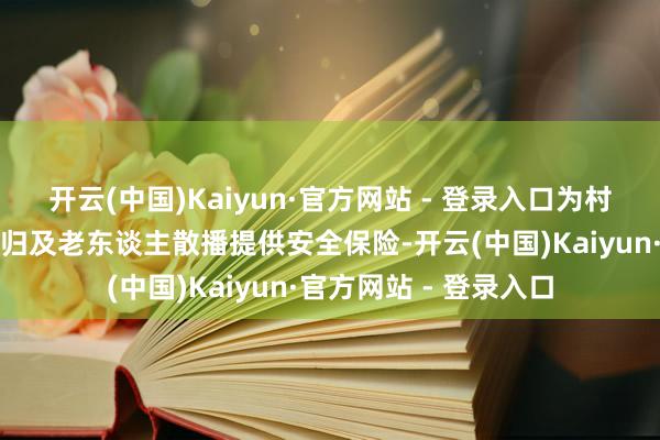开云(中国)Kaiyun·官方网站 - 登录入口为村民夜间出行、孩童晚归及老东谈主散播提供安全保险-开云(中国)Kaiyun·官方网站 - 登录入口
