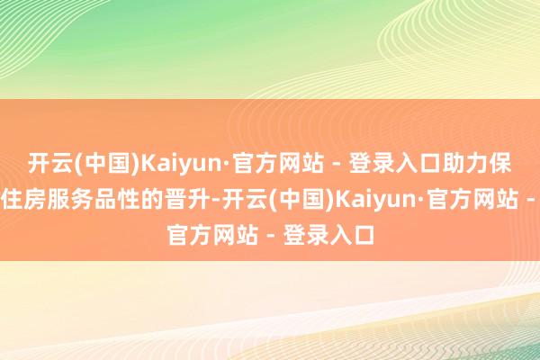 开云(中国)Kaiyun·官方网站 - 登录入口助力保险性租出住房服务品性的晋升-开云(中国)Kaiyun·官方网站 - 登录入口
