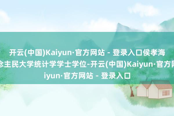 开云(中国)Kaiyun·官方网站 - 登录入口侯孝海握有中国东说念主民大学统计学学士学位-开云(中国)Kaiyun·官方网站 - 登录入口