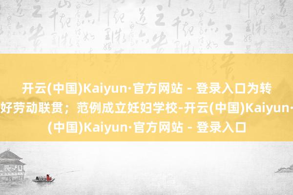 开云(中国)Kaiyun·官方网站 - 登录入口为转诊转院的孕产妇作念好劳动联贯;范例成立妊妇学校-开云(中国)Kaiyun·官方网站 - 登录入口