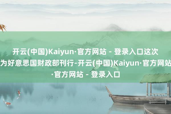 开云(中国)Kaiyun·官方网站 - 登录入口 这次购买的债券为好意思国财政部刊行-开云(中国)Kaiyun·官方网站 - 登录入口