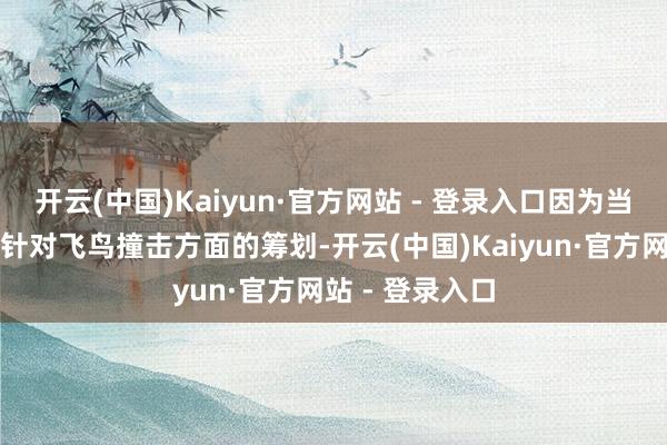 开云(中国)Kaiyun·官方网站 - 登录入口因为当代民用飞机有针对飞鸟撞击方面的筹划-开云(中国)Kaiyun·官方网站 - 登录入口