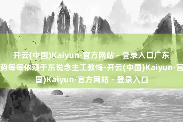 开云(中国)Kaiyun·官方网站 - 登录入口广东大批的传统坐蓐形势每每依赖于东说念主工教悔-开云(中国)Kaiyun·官方网站 - 登录入口