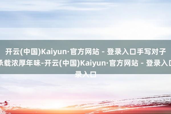 开云(中国)Kaiyun·官方网站 - 登录入口手写对子承载浓厚年味-开云(中国)Kaiyun·官方网站 - 登录入口
