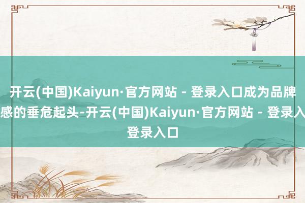 开云(中国)Kaiyun·官方网站 - 登录入口成为品牌灵感的垂危起头-开云(中国)Kaiyun·官方网站 - 登录入口