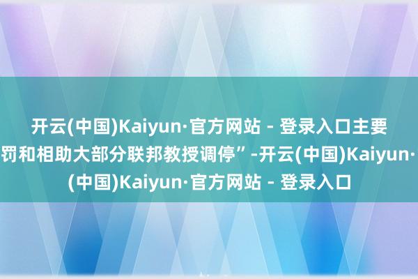 开云(中国)Kaiyun·官方网站 - 登录入口主要“持重制定策略、处罚和相助大部分联邦教授调停”-开云(中国)Kaiyun·官方网站 - 登录入口