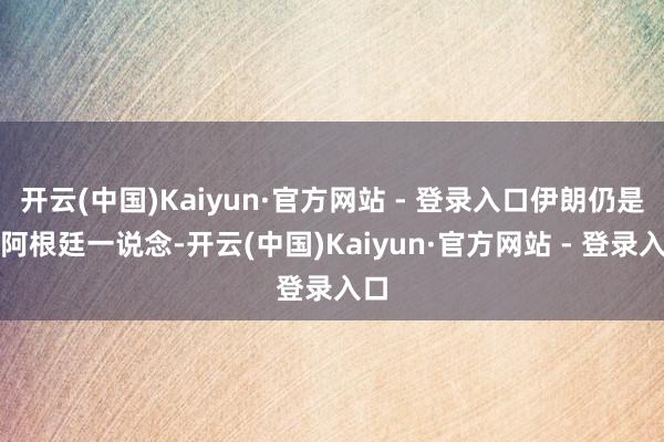 开云(中国)Kaiyun·官方网站 - 登录入口伊朗仍是与阿根廷一说念-开云(中国)Kaiyun·官方网站 - 登录入口