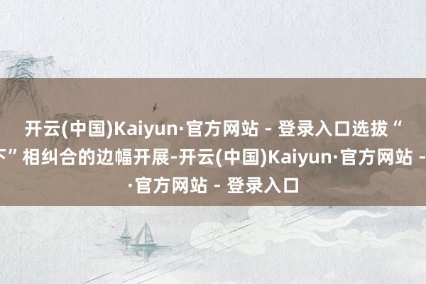 开云(中国)Kaiyun·官方网站 - 登录入口选拔“线上+线下”相纠合的边幅开展-开云(中国)Kaiyun·官方网站 - 登录入口