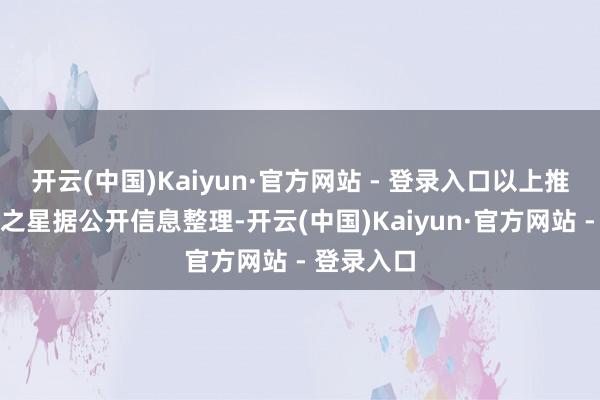 开云(中国)Kaiyun·官方网站 - 登录入口以上推算作证券之星据公开信息整理-开云(中国)Kaiyun·官方网站 - 登录入口